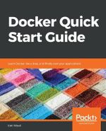 Docker Quick Start Guide : Learn Docker like a boss, and finally own your applications - Earl Waud