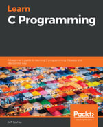 Learn C Programming : A beginner's guide to learning C programming the easy and disciplined way - Jeff Szuhay
