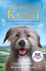 Incredible Kratu : The happy-go-lucky rescue dog who changed his owner's life - Tess Eagle Swan & Lynne Barrett-Lee