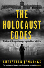 The Holocaust Codes : The Untold Story of Decrypting the Final Solution - Christian Jennings