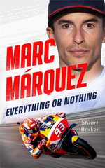 Marc Marquez: Everything or Nothing : The Definitive Biography of MotoGP's Superstar - Stuart Barker