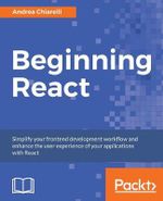 Beginning React : Simplify your frontend development workflow and enhance the user experience of your applications with React - Andrea Chiarelli