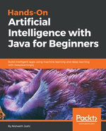 Hands-On Artificial Intelligence with Java for Beginners : Build intelligent apps using machine learning and deep learning with Deeplearning4j - Nisheeth Joshi