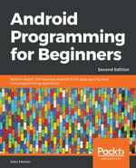 Android Programming for Beginners : Build in-depth, full-featured Android 9 Pie apps starting from zero programming experience, 2nd Edition - John Horton