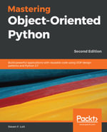 Mastering Object-Oriented Python : Build powerful applications with reusable code using OOP design patterns and Python 3.7, 2nd Edition - Steven F. Lott