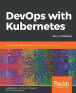 DevOps with Kubernetes -Second Edition : Accelerating software delivery with container orchestrators, 2nd Edition - Hideto Saito