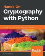 Hands-On Cryptography with Python : Leverage the power of Python to encrypt and decrypt data - Samuel Bowne