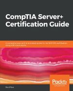 CompTIA Server+ Certification Guide : A comprehensive, end-to-end study guide for the SK0-004 certification, along with mock exams - Ron Price