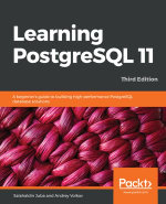 Learning PostgreSQL 11 : A beginner's guide to building high-performance PostgreSQL database solutions, 3rd Edition - Andrey Volkov Salahaldin Juba