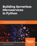 Building Serverless Microservices in Python : A complete guide to building, testing, and deploying microservices using serverless computing on AWS - Richard Takashi Freeman