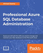 Professional Azure SQL Database Administration : Equip yourself with the skills you need to manage and maintain your SQL databases on the Microsoft cloud - Ahmad Osama