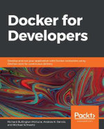 Docker for Developers : Develop and run your application with Docker containers using DevOps tools for continuous delivery - Mike Schwartz