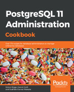 PostgreSQL 11 Administration Cookbook : Over 175 recipes for database administrators to manage enterprise databases - Simon Riggs