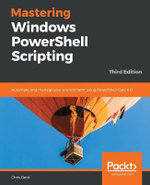 Mastering Windows PowerShell Scripting : Automate and manage your environment using PowerShell Core 6.0 - Chris Dent
