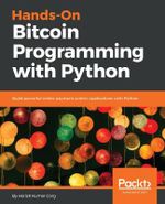 Hands-On Bitcoin Programming with Python : Build powerful online payment centric applications with Python - Harish Kumar Garg