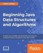 Beginning Java Data Structures and Algorithms : Sharpen your problem solving skills by learning core computer science concepts in a pain-free manner - James Cutajar