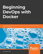 Beginning DevOps with Docker : Automate the deployment of your environment with the power of the Docker toolchain - Joseph Muli