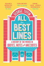 All The Best Lines : Informal History of the Movies in Quotes, Notes and Anecdotes - George Tiffin