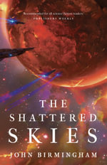 The Shattered Skies : The Cruel Stars Trilogy - John Birmingham