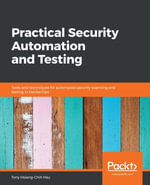 Practical Security Automation and Testing : Tools and techniques for automated security scanning and testing in DevSecOps - Tony Hsiang-Chih Hsu