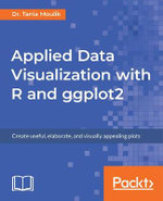 Applied Data Visualization with R and ggplot2 : Create useful, elaborate, and visually appealing plots - Dr. Tania Moulik