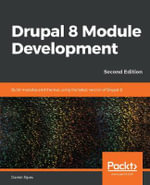 Drupal 8 Module Development - Second Edition : Build modules and themes using the latest version of Drupal 8, 2nd Edition - Daniel Sipos