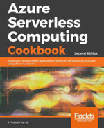 Azure Serverless Computing Cookbook - Second Edition : Build and monitor Azure applications hosted on serverless architecture using Azure Functions, 2nd Edition - Praveen Kumar Sreeram