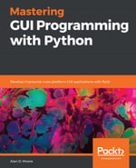 Mastering GUI Programming with Python : Develop impressive cross-platform GUI applications with PyQt - Alan D. Moore