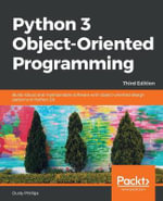 Python 3 Object-oriented Programming - Third Edition : Build robust and maintainable software with object-oriented design patterns in Python 3.8 - Dusty Phillips