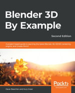 Blender 3D By Example : A project-based guide to learning the latest Blender 3D, EEVEE rendering engine, and Grease Pencil, 2nd Edition - Xury Greer Oscar Baechler