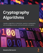 Cryptography Algorithms : A guide to algorithms in blockchain, quantum cryptography, zero-knowledge protocols, and homomorphic encryption - Massimo Bertaccini
