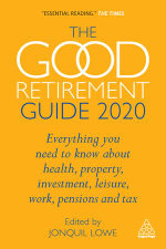 The Good Retirement Guide 2020 : Everything You Need to Know About Health, Property, Investment, Leisure, Work, Pensions and Tax - Jonquil Lowe