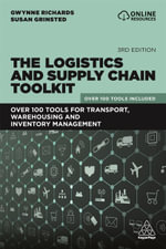 The Logistics and Supply Chain Toolkit : Over 100 Tools for Transport, Warehousing and Inventory Management - Gwynne Richards
