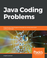 Java Coding Problems : Improve your Java Programming skills by solving real-world coding challenges - Anghel Leonard