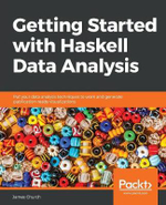 Getting Started with Haskell Data Analysis : Put your data analysis techniques to work and generate publication-ready visualizations - James Church
