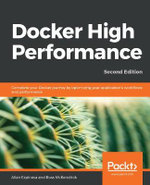 Docker High Performance, Second Edition : Complete your Docker journey by optimizing your application's workflows and performance, 2nd Edition - Allan Espinosa