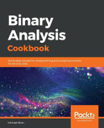 Binary Analysis Cookbook : Actionable recipes for disassembling and analyzing binaries for security risks - Michael Born