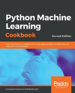 Python Machine Learning Cookbook - Second Edition : Over 100 recipes to progress from smart data analytics to deep learning using real-world datasets, 2nd Edition - Giuseppe Ciaburro