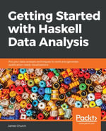 Getting Started with Haskell Data Analysis : Put your data analysis techniques to work and generate publication-ready visualizations - James Church