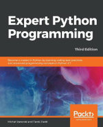 Expert Python Programming - Third Edition : Become a master in Python by learning coding best practices and advanced programming concepts in Python 3.7 - MichaÅ? Jaworski