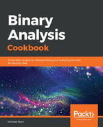 Binary Analysis Cookbook : Actionable recipes for disassembling and analyzing binaries for security risks - Michael Born