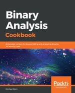 Binary Analysis Cookbook : Actionable recipes for disassembling and analyzing binaries for security risks - Michael Born
