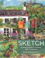 Sketch : A Project Guide to Drawing with Confidence - Sam Marshall