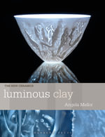 Luminous Clay : Working with Bone China and Porcelain Paperclay - Angela Mellor