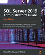SQL Server 2019 Administrator's Guide : A definitive guide for DBAs to implement, monitor, and maintain enterprise database solutions, 2nd Edition - Marek Chmel