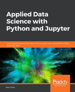 Applied Data Science with Python and Jupyter : Use powerful industry-standard tools to unlock new, actionable insights from your data - Alex Galea