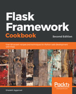 Flask Framework Cookbook : Over 80 proven recipes and techniques for Python web development with Flask, 2nd Edition - Shalabh Aggarwal