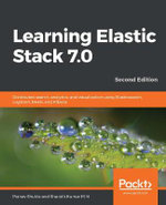 Learning Elastic Stack 7.0 - Second Edition : Distributed search, analytics, and visualization using Elasticsearch, Logstash, Beats, and Kibana, 2nd Edition - Pranav Shukla