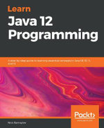 Learn Java 12 Programming : A step-by-step guide to learning essential concepts in Java SE 10, 11, and 12 - Nick Samoylov