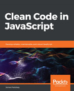 Clean Code in JavaScript : Develop reliable, maintainable, and robust JavaScript - James Padolsey